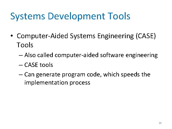 Systems Development Tools • Computer-Aided Systems Engineering (CASE) Tools – Also called computer-aided software