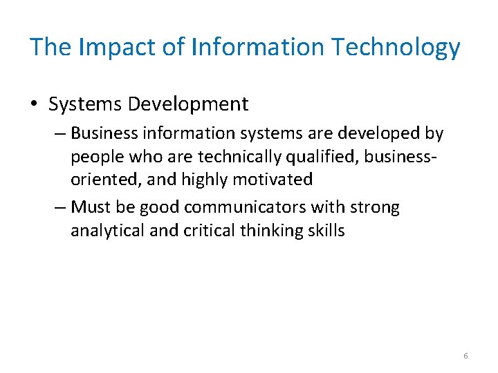 The Impact of Information Technology • Systems Development – Business information systems are developed