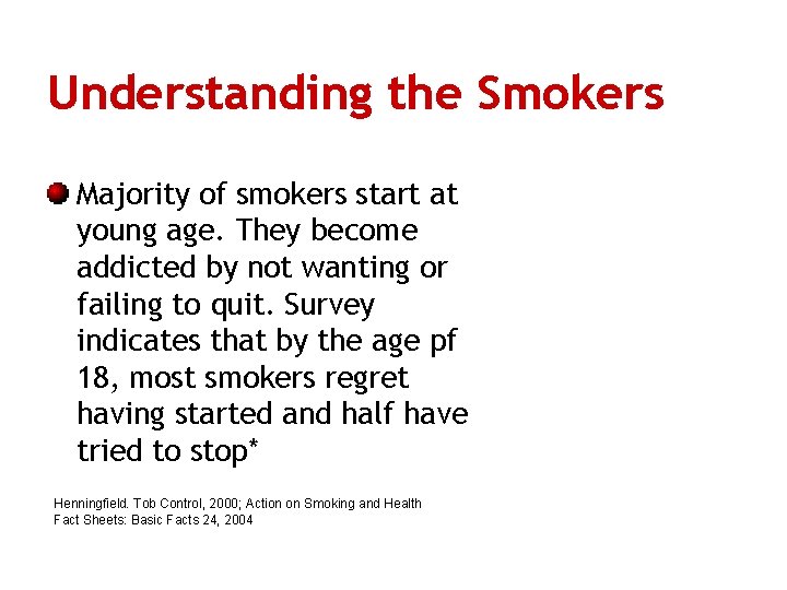 Understanding the Smokers Majority of smokers start at young age. They become addicted by