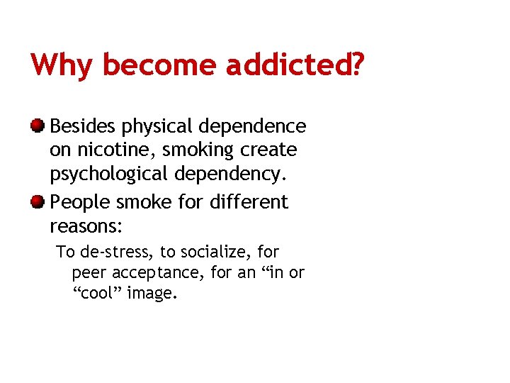 Why become addicted? Besides physical dependence on nicotine, smoking create psychological dependency. People smoke