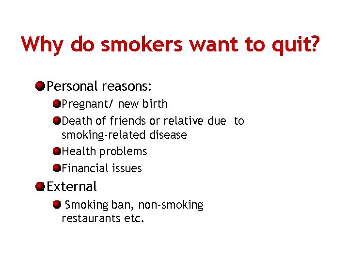 Why do smokers want to quit? Personal reasons: Pregnant/ new birth Death of friends