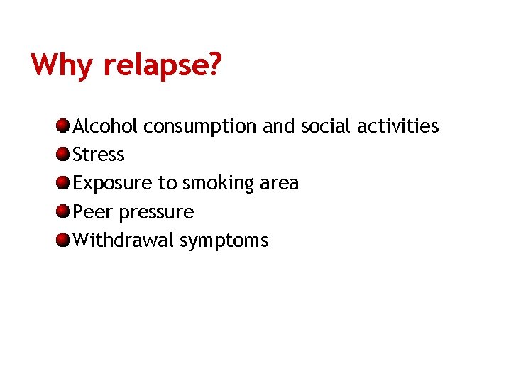 Why relapse? Alcohol consumption and social activities Stress Exposure to smoking area Peer pressure