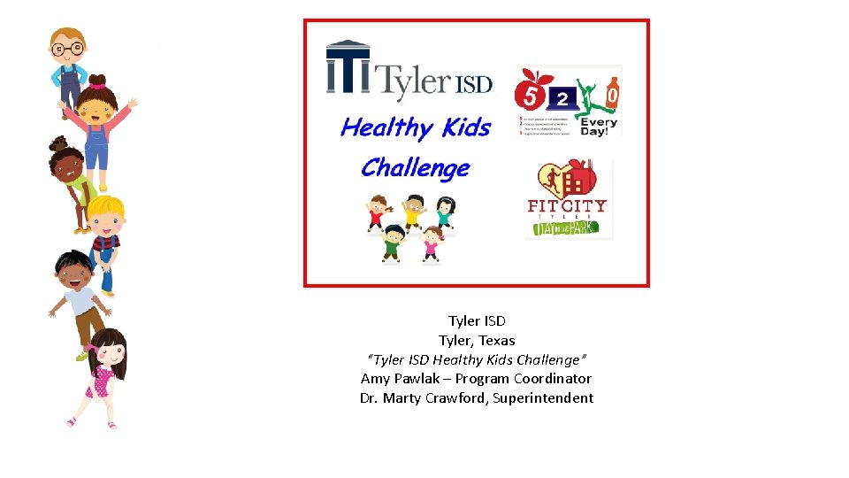 Tyler ISD Tyler, Texas “Tyler ISD Healthy Kids Challenge” Amy Pawlak – Program Coordinator