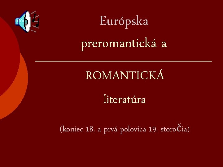 Európska preromantická a ROMANTICKÁ literatúra (koniec 18. a prvá polovica 19. storočia) 