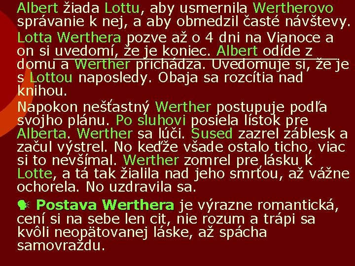 Albert žiada Lottu, aby usmernila Wertherovo správanie k nej, a aby obmedzil časté návštevy.