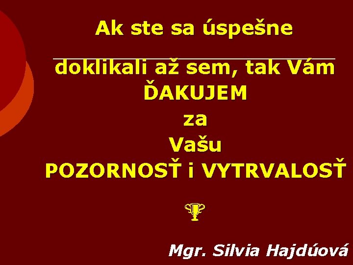 Ak ste sa úspešne doklikali až sem, tak Vám ĎAKUJEM za Vašu POZORNOSŤ i