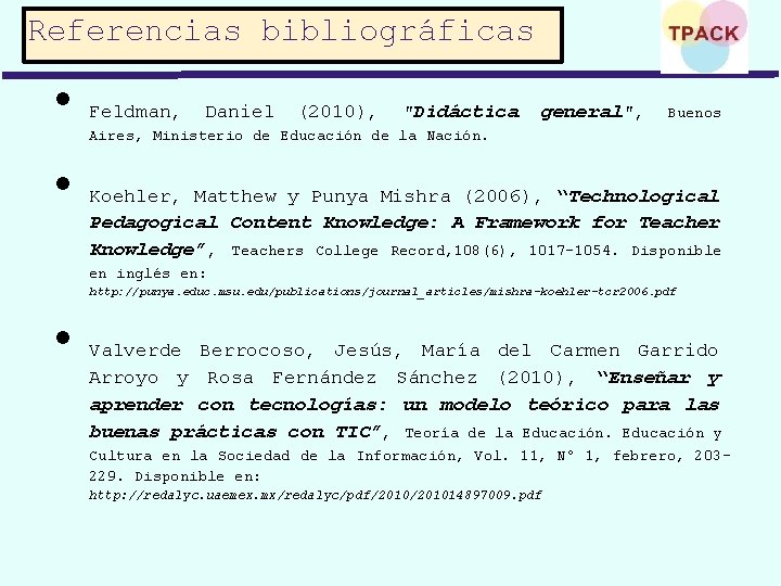 Referencias bibliográficas • • Feldman, Daniel (2010), "Didáctica general", Buenos Aires, Ministerio de Educación