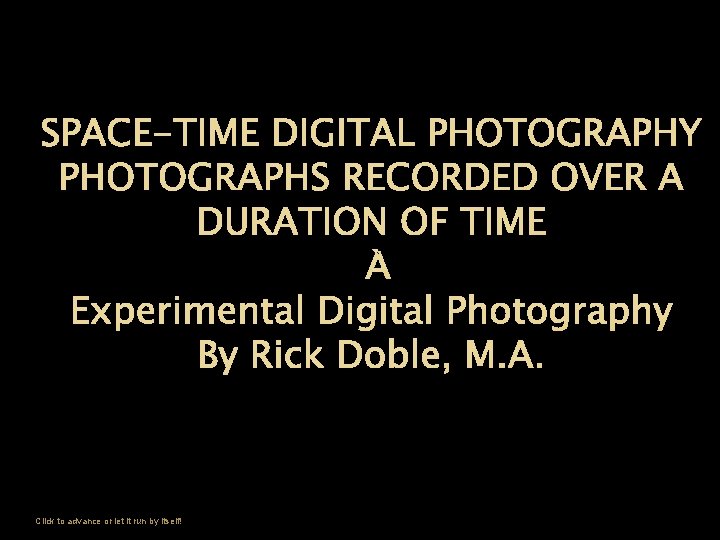 SPACE-TIME DIGITAL PHOTOGRAPHY PHOTOGRAPHS RECORDED OVER A DURATION OF TIME Experimental Digital Photography By