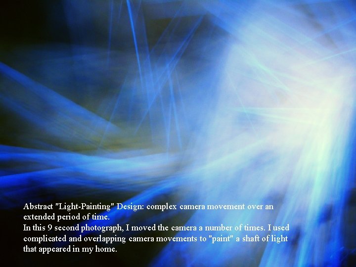 Abstract "Light-Painting" Design: complex camera movement over an extended period of time. In this