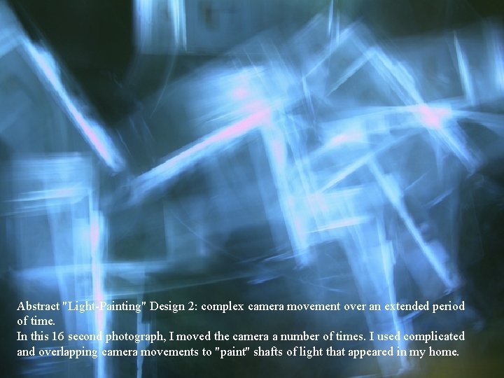 Abstract "Light-Painting" Design 2: complex camera movement over an extended period of time. In