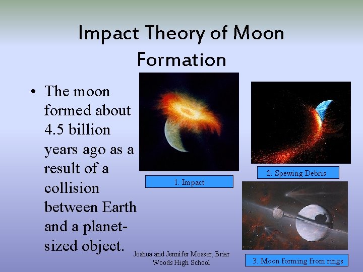 Impact Theory of Moon Formation • The moon formed about 4. 5 billion years
