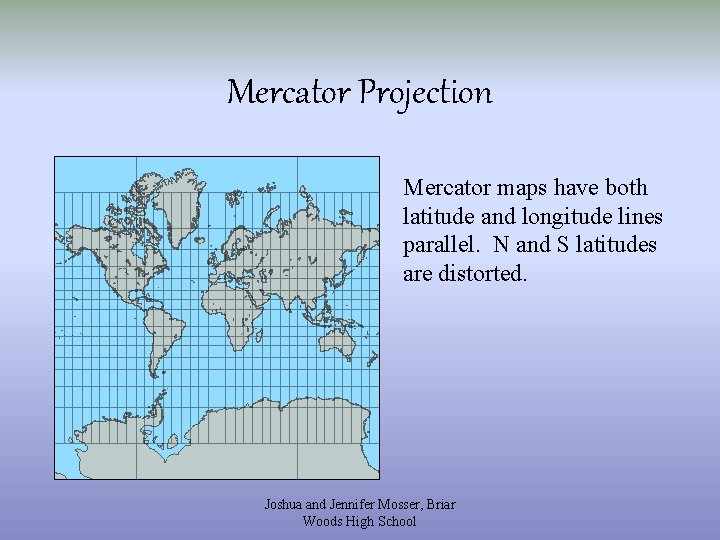 Mercator Projection Mercator maps have both latitude and longitude lines parallel. N and S