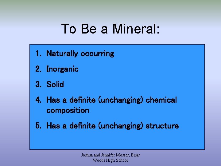To Be a Mineral: 1. Naturally occurring 2. Inorganic 3. Solid 4. Has a