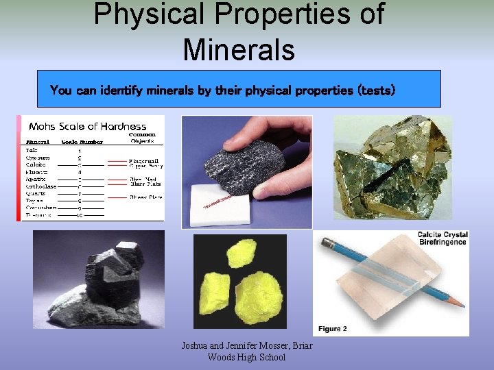 Physical Properties of Minerals You can identify minerals by their physical properties (tests) Joshua