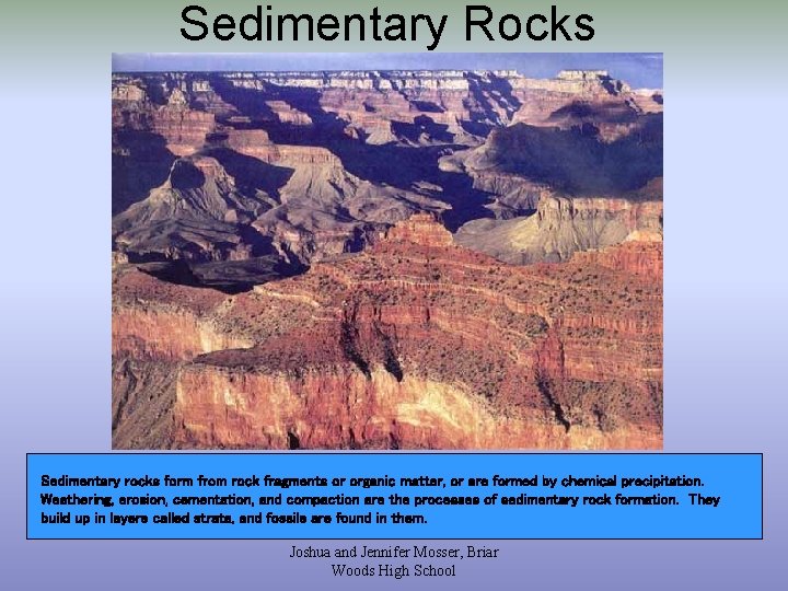 Sedimentary Rocks Sedimentary rocks form from rock fragments or organic matter, or are formed