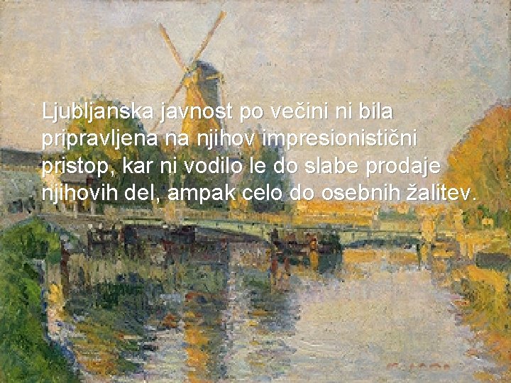  Ljubljanska javnost po večini ni bila pripravljena na njihov impresionistični pristop, kar ni