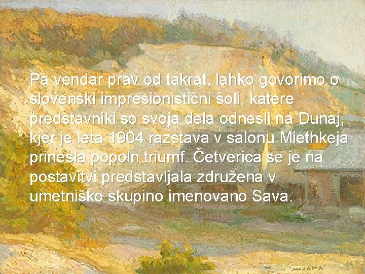  Pa vendar prav od takrat, lahko govorimo o slovenski impresionistični šoli, katere predstavniki