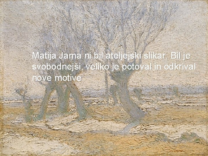  Matija Jama ni bil ateljejski slikar. Bil je svobodnejši, veliko je potoval in