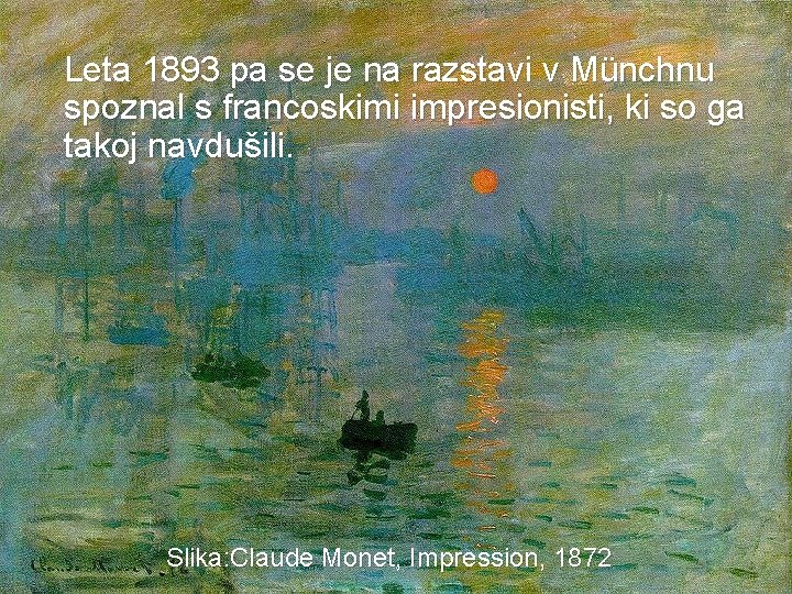  Leta 1893 pa se je na razstavi v Münchnu spoznal s francoskimi impresionisti,