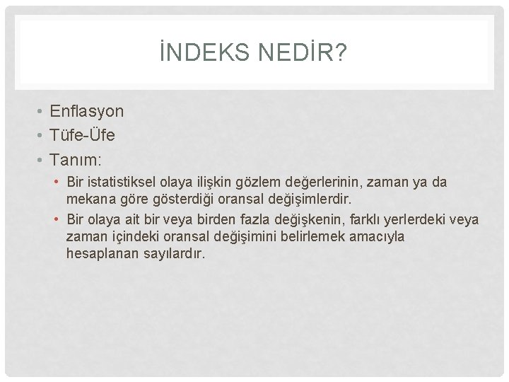 İNDEKS NEDİR? • Enflasyon • Tüfe-Üfe • Tanım: • Bir istatistiksel olaya ilişkin gözlem