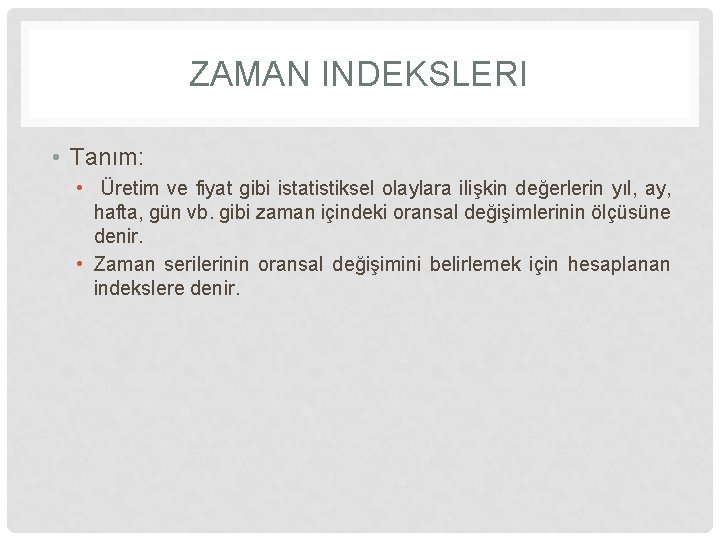 ZAMAN INDEKSLERI • Tanım: • Üretim ve fiyat gibi istatistiksel olaylara ilişkin değerlerin yıl,