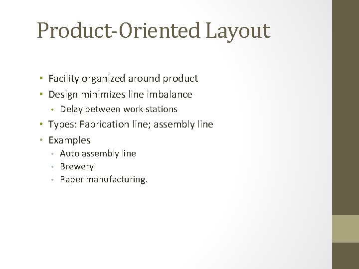Product-Oriented Layout • Facility organized around product • Design minimizes line imbalance • Delay