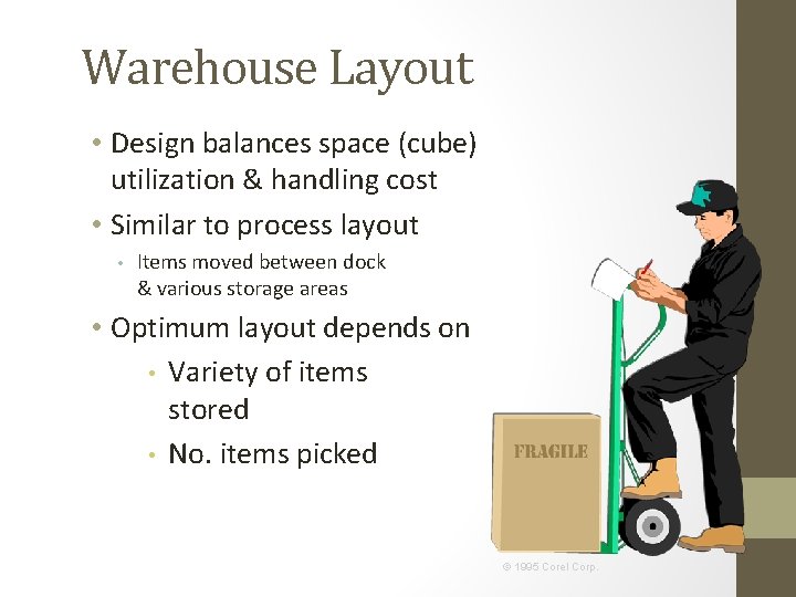 Warehouse Layout • Design balances space (cube) utilization & handling cost • Similar to
