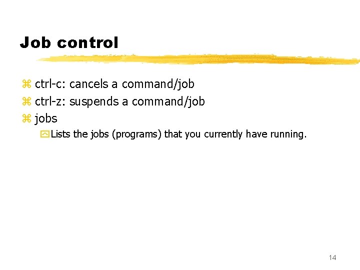 Job control z ctrl-c: cancels a command/job z ctrl-z: suspends a command/job z jobs