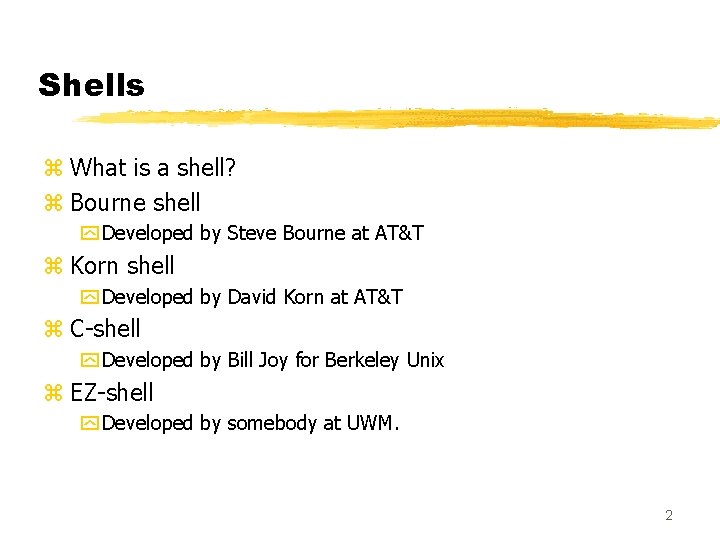 Shells z What is a shell? z Bourne shell y Developed by Steve Bourne