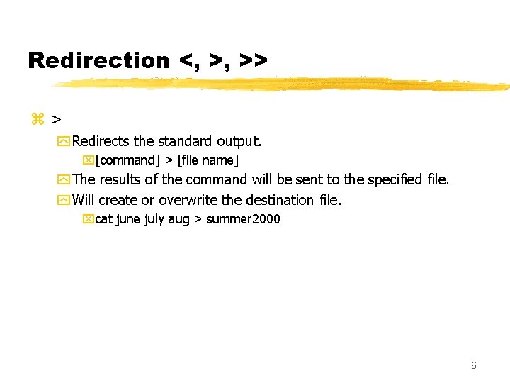 Redirection <, >, >> z> y Redirects the standard output. x[command] > [file name]