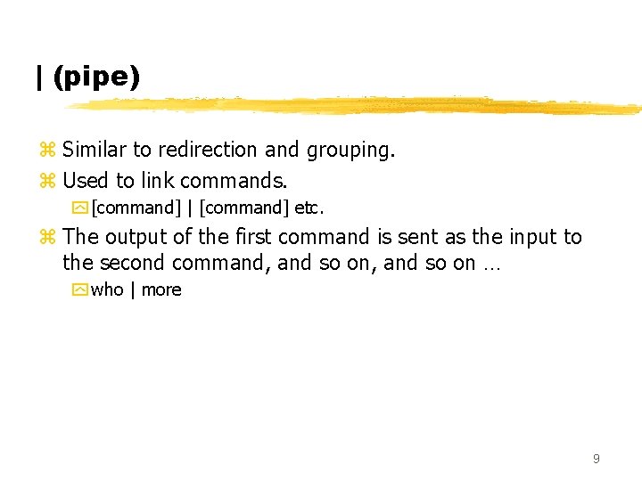 | (pipe) z Similar to redirection and grouping. z Used to link commands. y