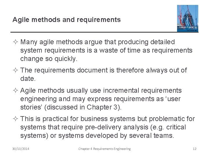 Agile methods and requirements ² Many agile methods argue that producing detailed system requirements