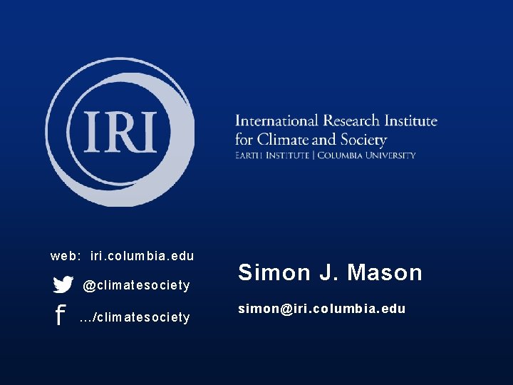 web: iri. columbia. edu @climatesociety …/climatesociety Simon J. Mason simon@iri. columbia. edu 