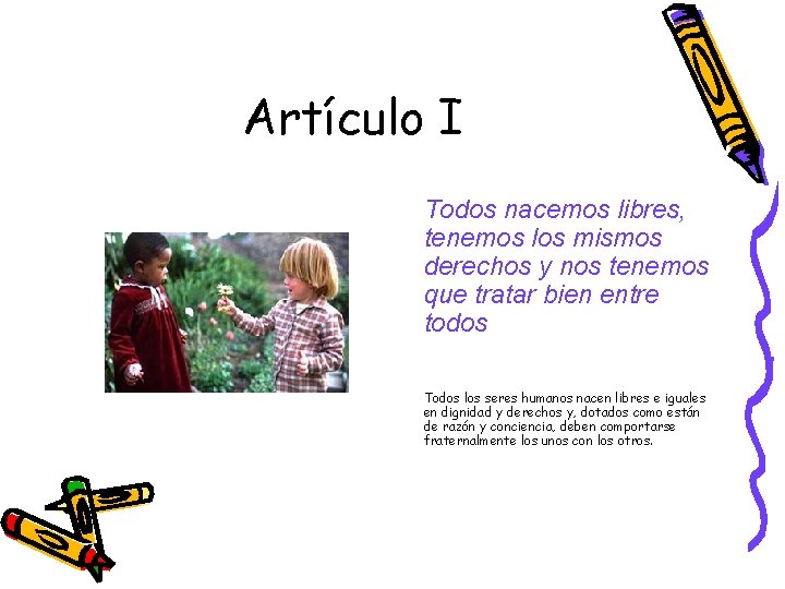 Artículo I Todos nacemos libres, tenemos los mismos derechos y nos tenemos que tratar Artículo I Todos nacemos libres, tenemos los mismos derechos y nos tenemos que tratar