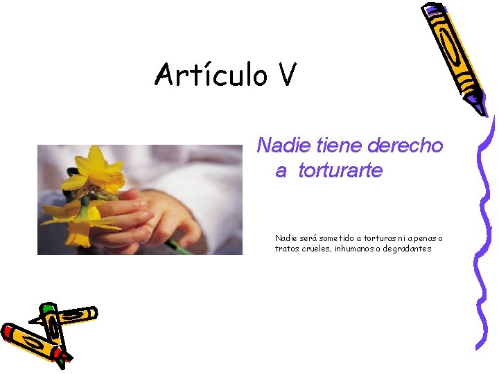 Artículo V Nadie tiene derecho a torturarte Nadie será sometido a torturas ni a