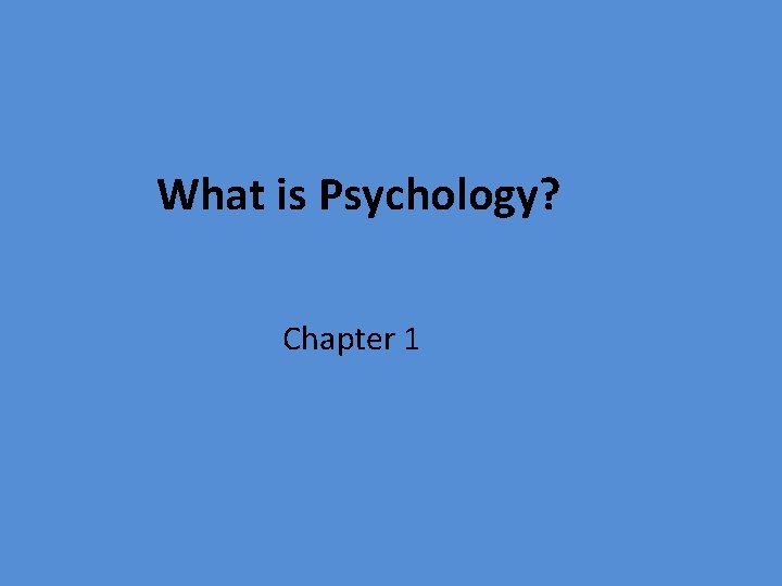 What is Psychology? Chapter 1 