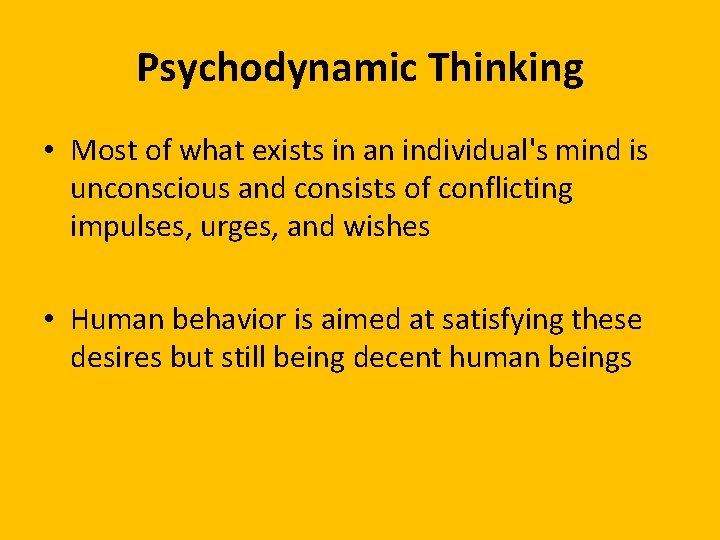 Psychodynamic Thinking • Most of what exists in an individual's mind is unconscious and