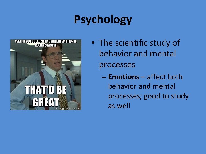 Psychology • The scientific study of behavior and mental processes – Emotions – affect