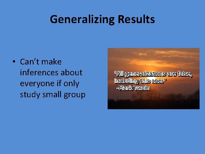 Generalizing Results • Can’t make inferences about everyone if only study small group 