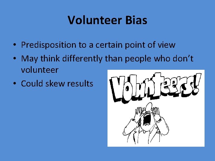 Volunteer Bias • Predisposition to a certain point of view • May think differently