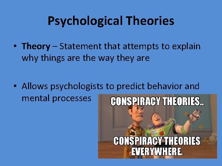 Psychological Theories • Theory – Statement that attempts to explain why things are the