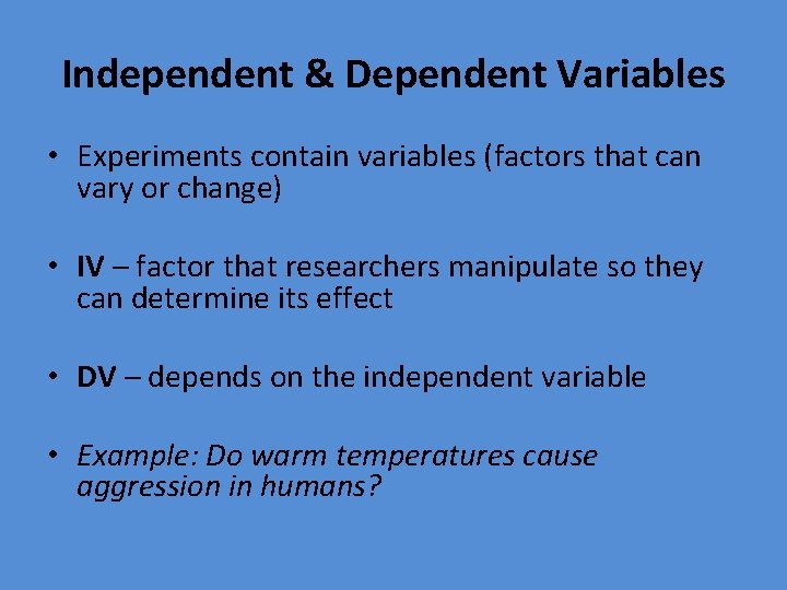 Independent & Dependent Variables • Experiments contain variables (factors that can vary or change)
