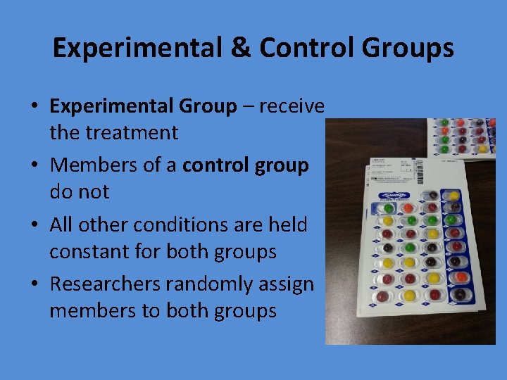 Experimental & Control Groups • Experimental Group – receive the treatment • Members of