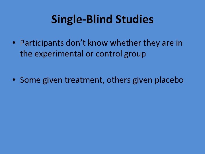 Single-Blind Studies • Participants don’t know whether they are in the experimental or control