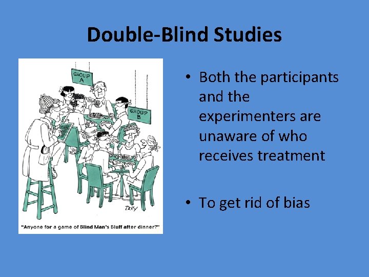 Double-Blind Studies • Both the participants and the experimenters are unaware of who receives