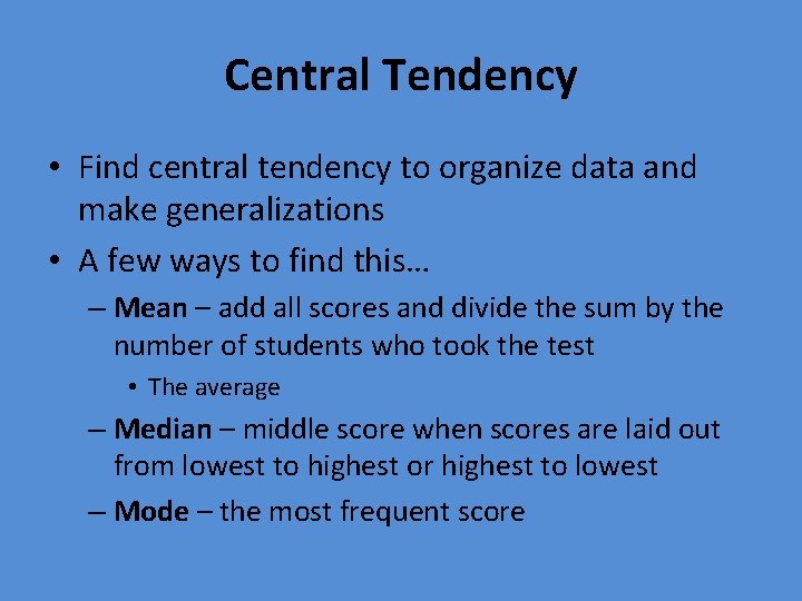 Central Tendency • Find central tendency to organize data and make generalizations • A