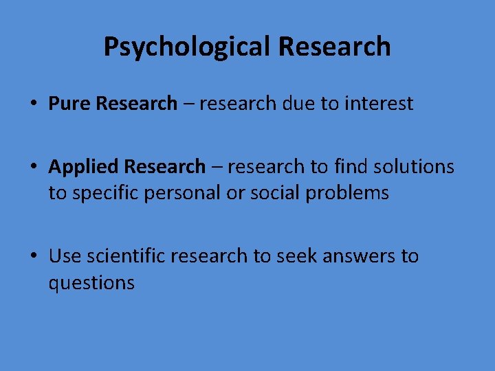 Psychological Research • Pure Research – research due to interest • Applied Research –