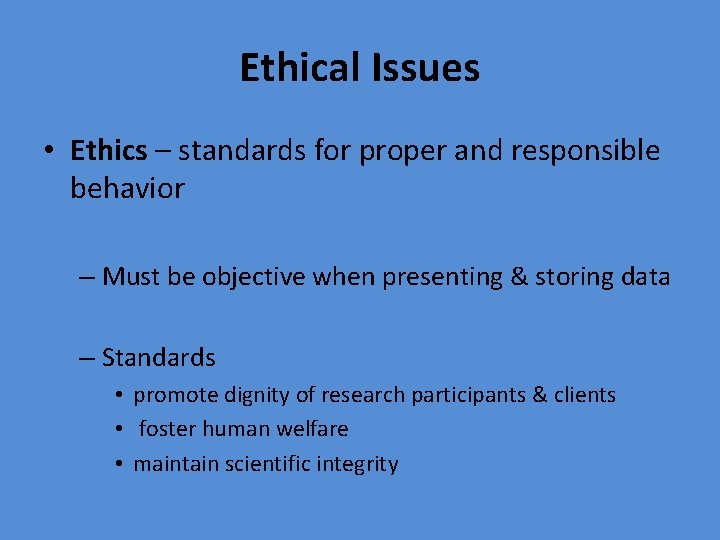 Ethical Issues • Ethics – standards for proper and responsible behavior – Must be