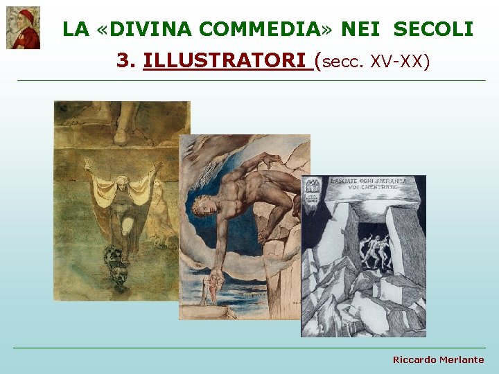 LA «DIVINA COMMEDIA» NEI SECOLI 3. ILLUSTRATORI (secc. XV-XX) Riccardo Merlante LA «DIVINA COMMEDIA» NEI SECOLI 3. ILLUSTRATORI (secc. XV-XX) Riccardo Merlante