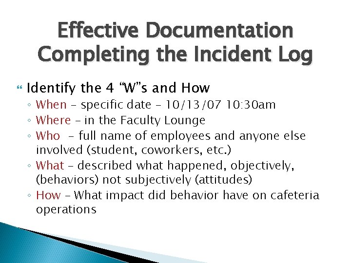 Effective Documentation Completing the Incident Log Identify the 4 “W”s and How ◦ When Effective Documentation Completing the Incident Log Identify the 4 “W”s and How ◦ When